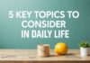 Günlük Yaşamda Dikkate Alınması Gereken 5 Ana Konu 5 Key Topics to Consider in Daily Life