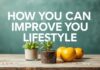 Yaşam Tarzınızı Nasıl Geliştirebilirsiniz: Günlük Yaşamda Kullanışlı İpuçları How You Can Improve Your Lifestyle: Useful Tips for Daily Life