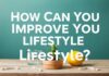 Yaşam Tarzınızı Nasıl İyileştirebilirsiniz? How Can You Improve Your Lifestyle?