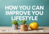 Yaşam Tarzınızı Nasıl İyileştirebilirsiniz: Pratik İpuçları ve Öneriler How You Can Improve Your Lifestyle: Practical Tips and Suggestions